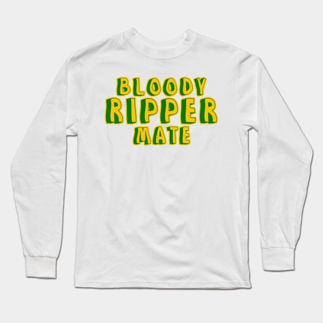 Bloody ripper mate Australian aussie slang Long Sleeve T-Shirt by Captain-Jackson